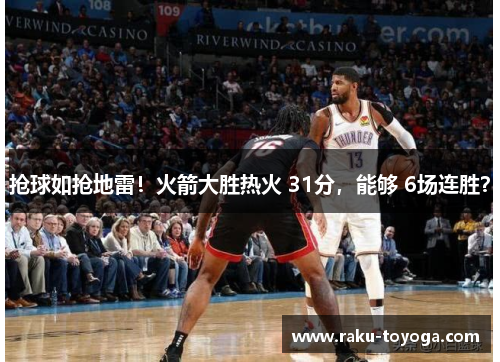 抢球如抢地雷！火箭大胜热火 31分，能够 6场连胜？